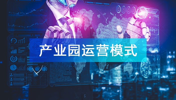 創(chuàng)新產(chǎn)業(yè)園運營模式，提升運營管理及服務(wù)能力！